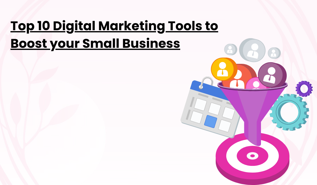 Top 10 Digital Marketing Tools to Boost your Small Business