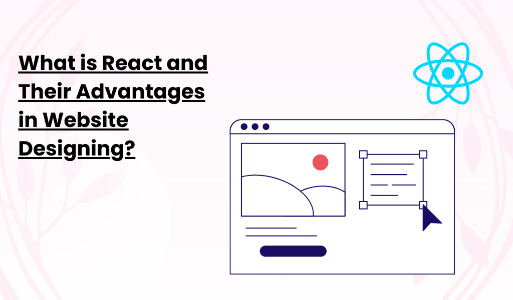 What is React and Their Advantages in Website Designing